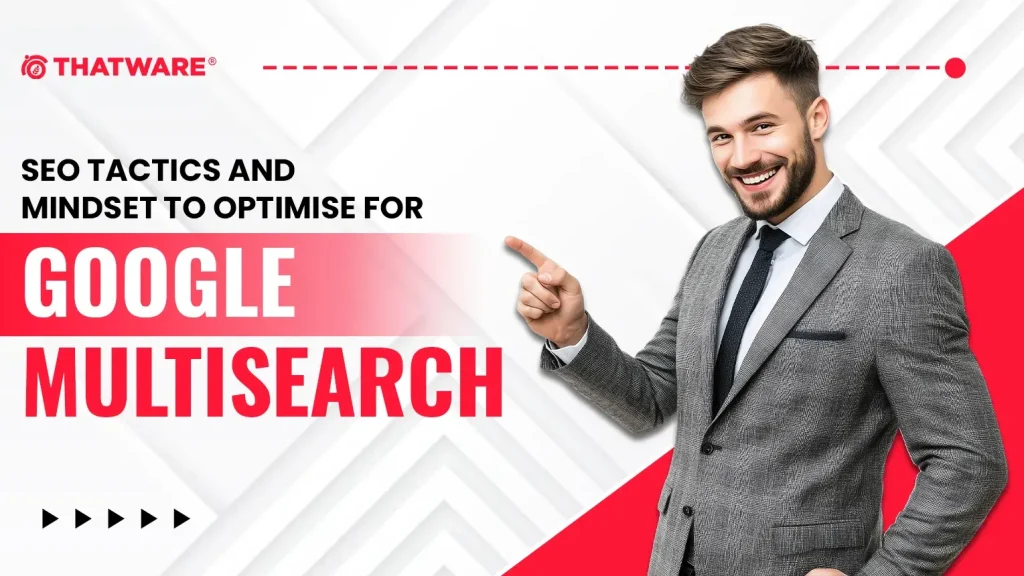 SEO Tactics and Mindset to Optimise for Google Multisearch