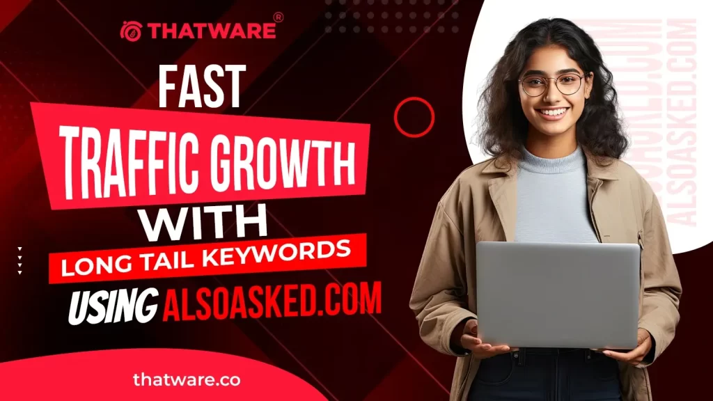 Fast Traffic Growth With Long Tail Keywords Using Alsoasked.com