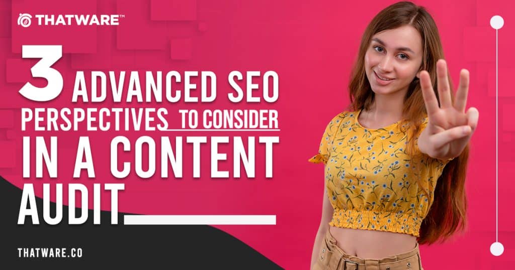 3 Advanced SEO Perspectives to Consider in a Content Audit