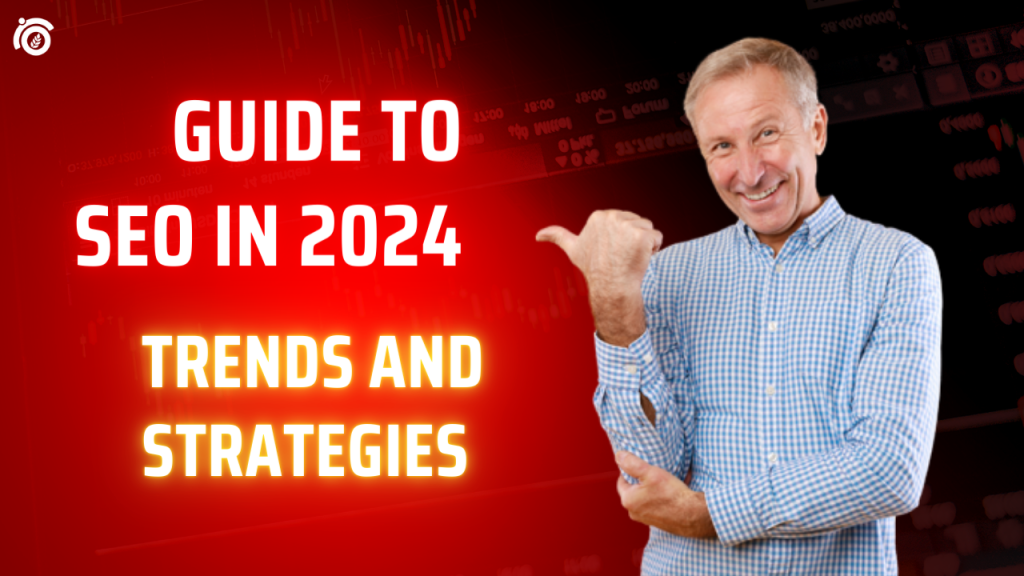 Comprehensive Guide To SEO in 2024 Trends and Strategies