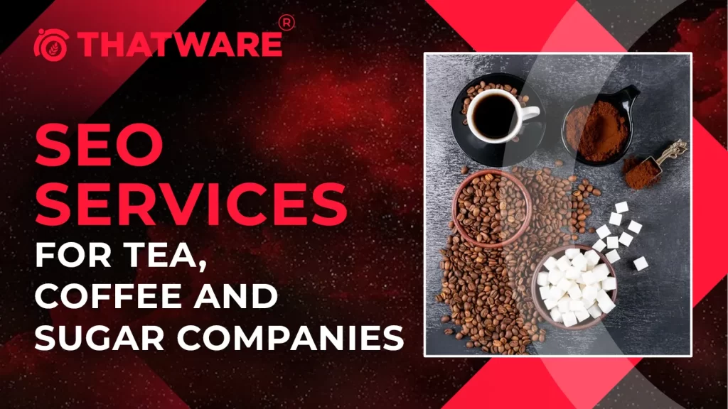 SEO Services For Tea, Coffee and Sugar Companies