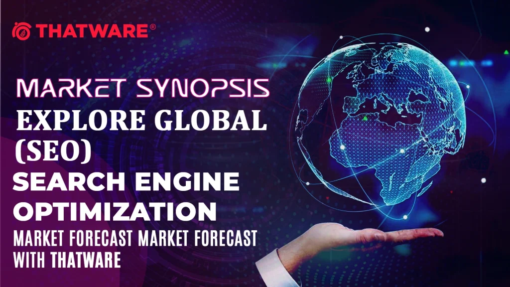 MARKET SYNOPSIS – Explore GLOBAL (SEO) SEARCH ENGINE OPTIMIZATION MARKET Forecast With ThatWare (1)