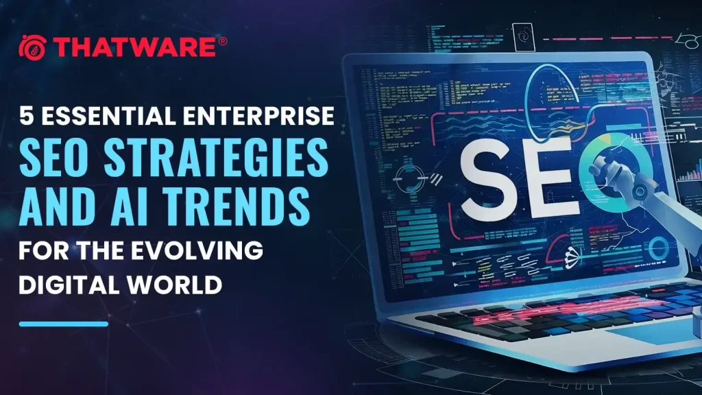 5 Essential Enterprise SEO Strategies and AI Trends for the Evolving Digital World