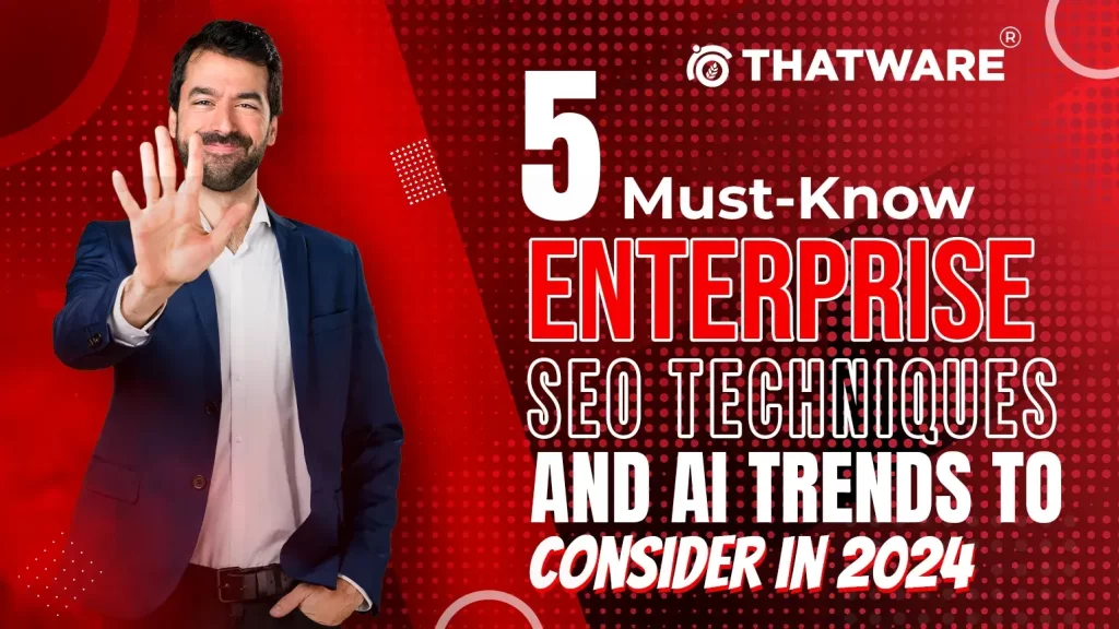 5 Must-Know Enterprise SEO Techniques And AI Trends to Consider in 2024