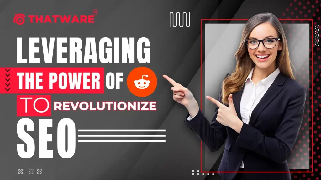 Leveraging The Power of Reddit To Revolutionize SEO