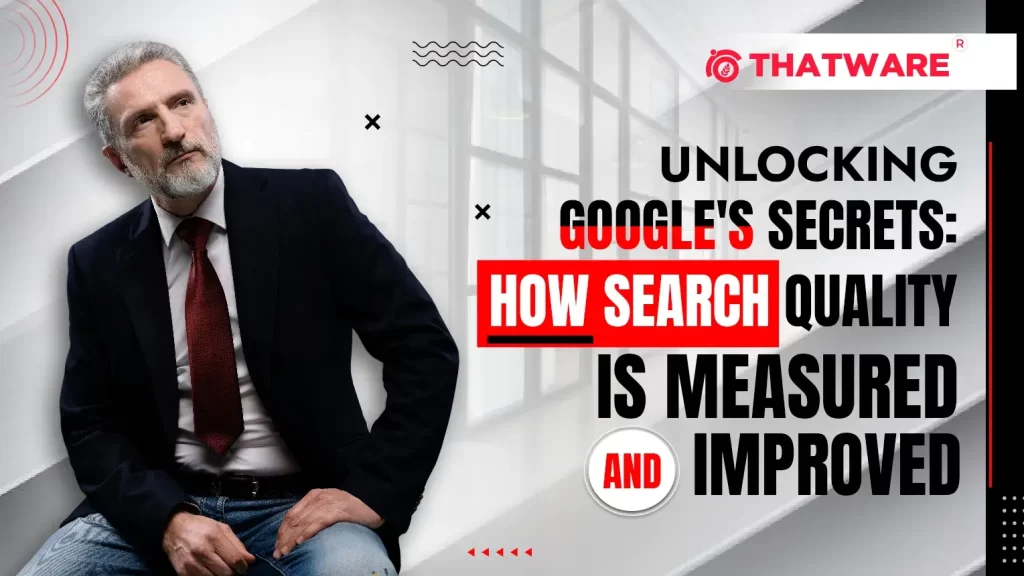 Unlocking Google's Secrets How Search Quality is Measured and Improved