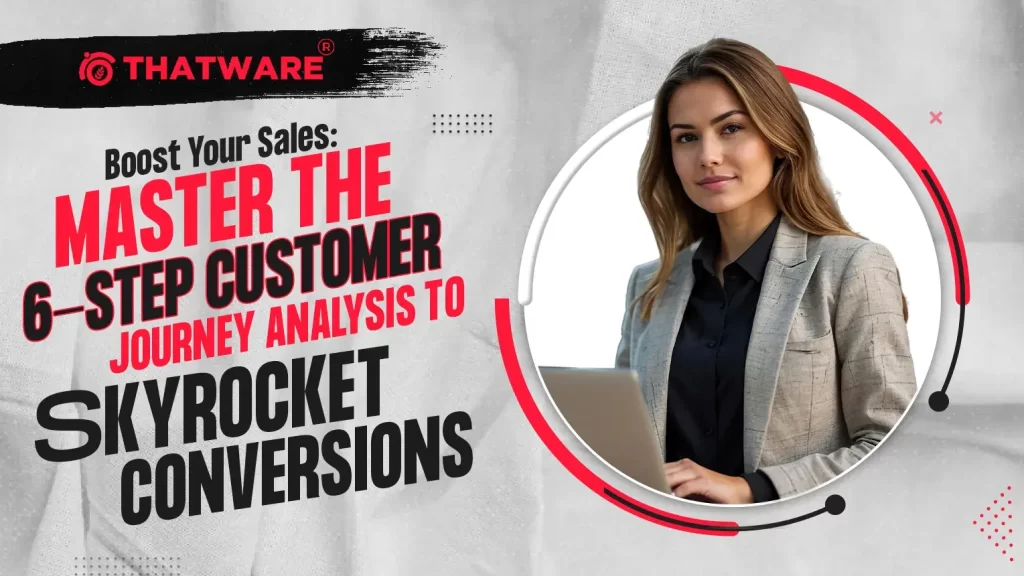 Boost Your Sales Master the 6-Step Customer Journey Analysis to Skyrocket Conversions