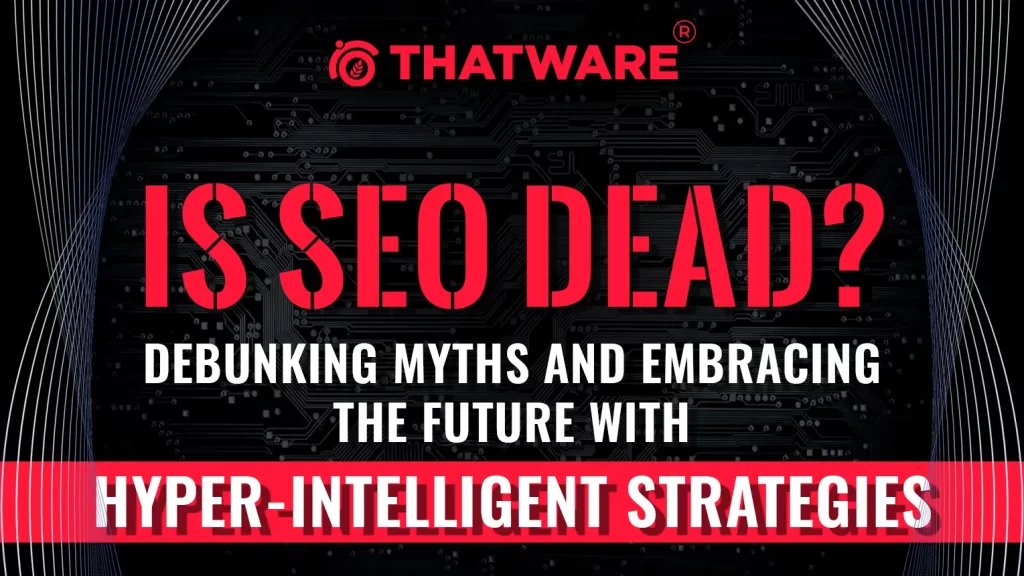 Is SEO Dead_ Debunking Myths and Embracing the Future with Hyper-Intelligent Strategies