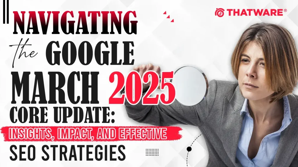 Google March 2025 Core Update: Insights, Impact, and Effective SEO Strategies