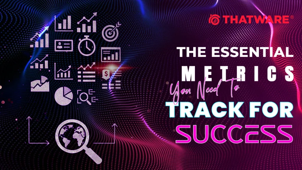The Essential Metrics You Need to Track for Success