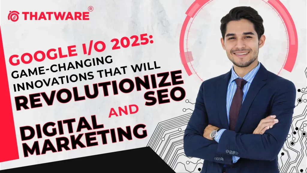 Google I/O 2025: Game-Changing Innovations That Will Revolutionize SEO and Digital Marketing