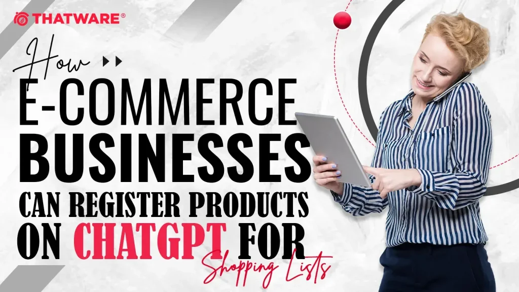 How E-Commerce Businesses Can Register Products on ChatGPT for Shopping Lists