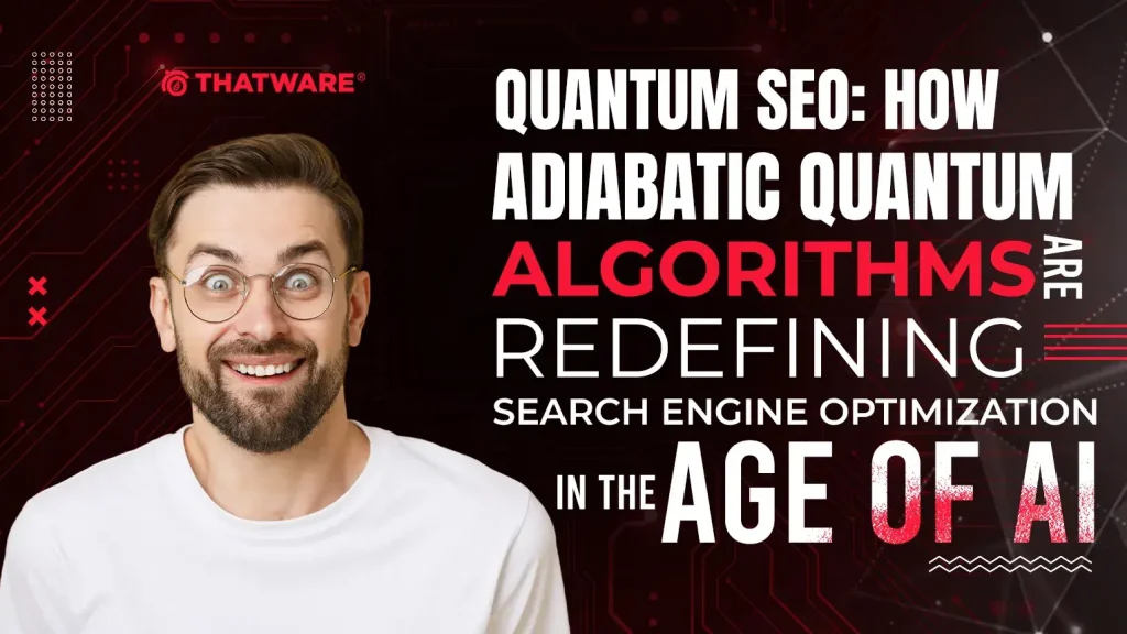 How Adiabatic Quantum Algorithms Are Redefining Search Engine Optimization in the Age of AI