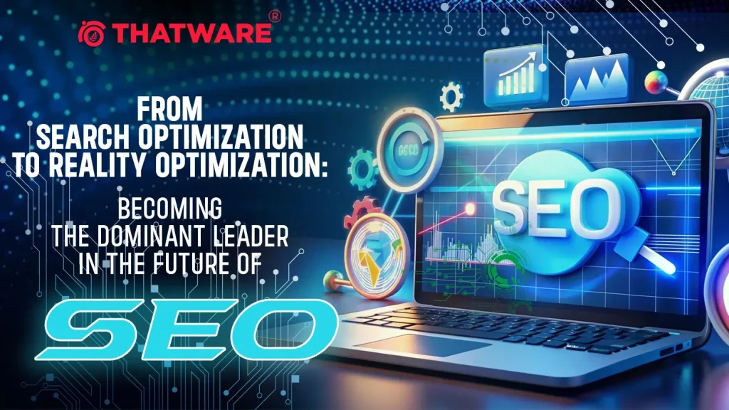 From Search Optimization to Reality Optimization_ Becoming the Dominant Leader in the Future of SEO