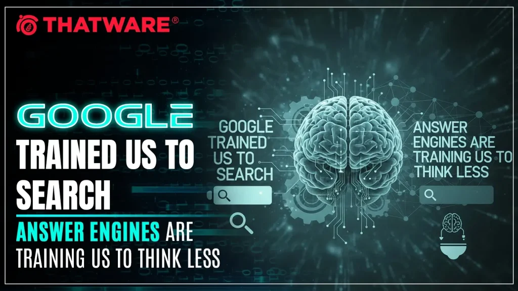 Google Trained Us to Search—Answer Engines Are Training Us to Think Less