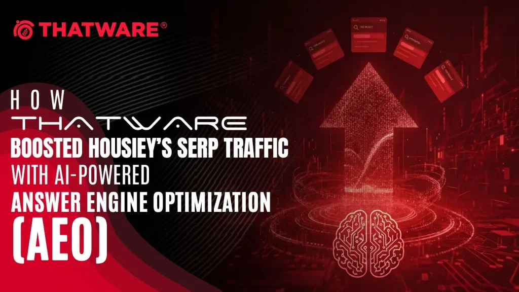 How ThatWare Boosted Housiey’s SERP Traffic with AI-Powered Answer Engine Optimization (AEO)