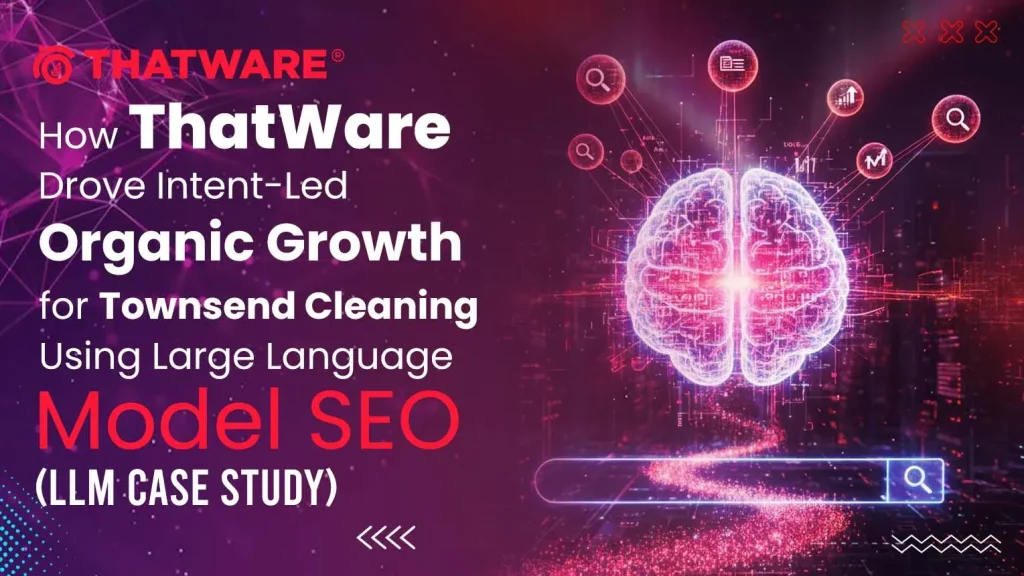 How ThatWare Drove Intent-Led Organic Growth for Townsend Cleaning Using Large Language Model SEO