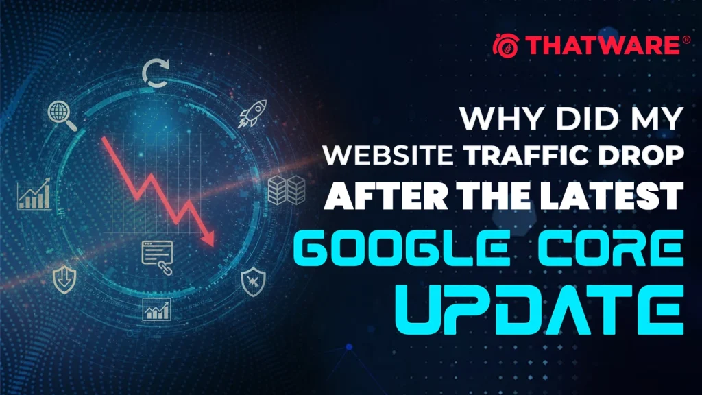 Why Did My Website Traffic Drop After the Latest Google Core Update?