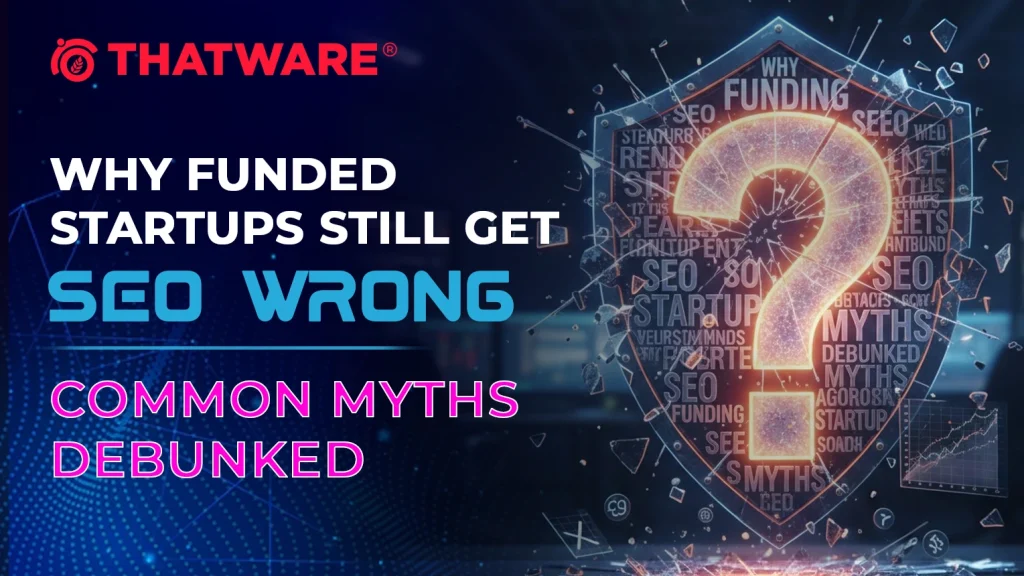 Why Funded Startups Still Get SEO Wrong — Common Myths Debunked
