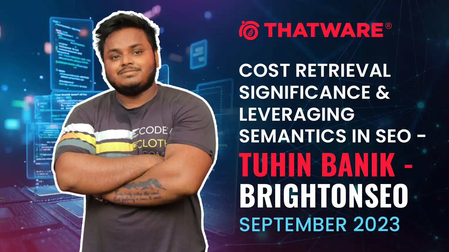 Cost retrieval significance & leveraging semantics in SEO - Tuhin Banik - brightonSEO September 2023