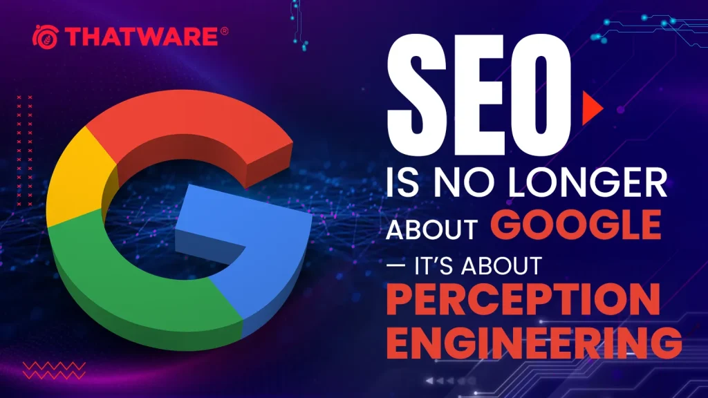 SEO Is No Longer About Google — It’s About Perception Engineering