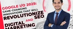 Google I/O 2025: Game-Changing Innovations That Will Revolutionize SEO and Digital Marketing