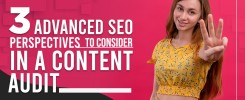 3 Advanced SEO Perspectives to Consider in a Content Audit